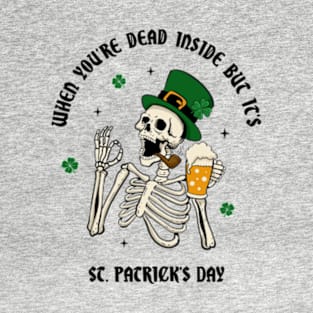 When You're Dead Inside But It's St. Patrick's Day T-Shirt